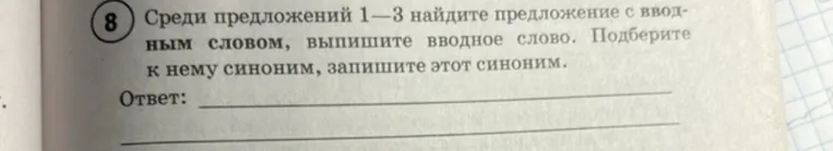 Среди предложений 1–3 найдите предложение с вводным словом, выпишите вводное слово. Подберите к нему синоним, запишите этот синоним.