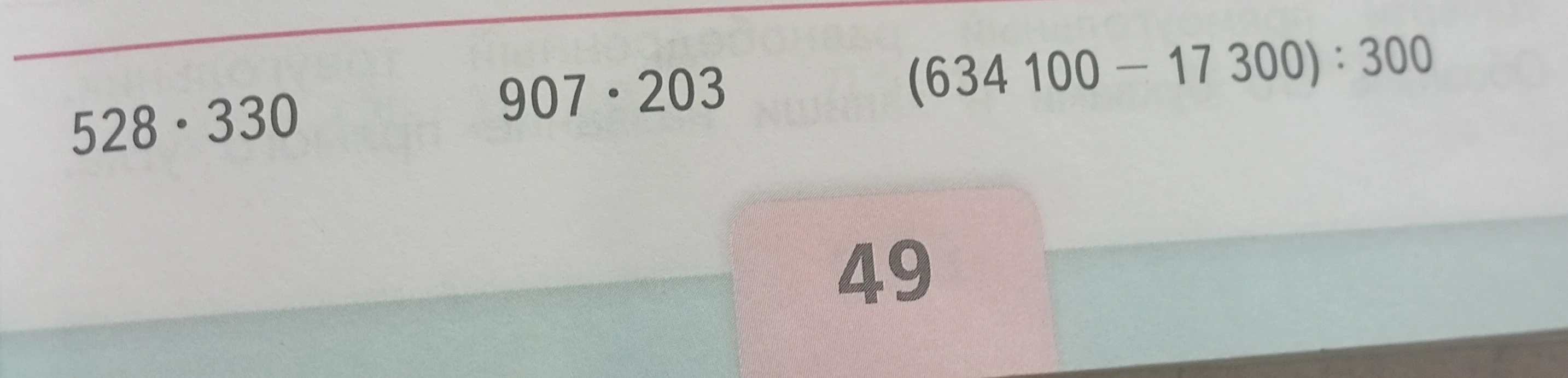 528 · 330, 907 · 203, (634 100 – 17 300) : 300