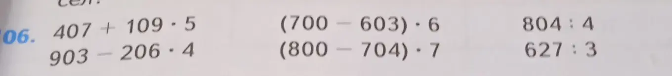 Реши примеры: 407 + 109*5, 903-206*4, (700-603)*6, (800-704)*7, 804:4, 627:3