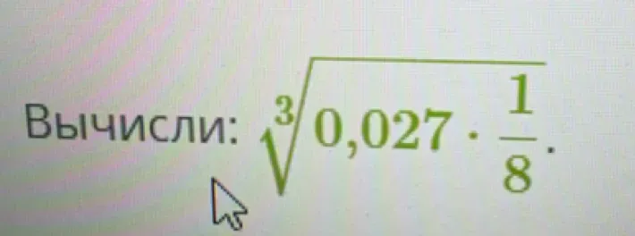 Вычислите: \( \sqrt[3]{0,027 \cdot \frac{1}{8}} \)