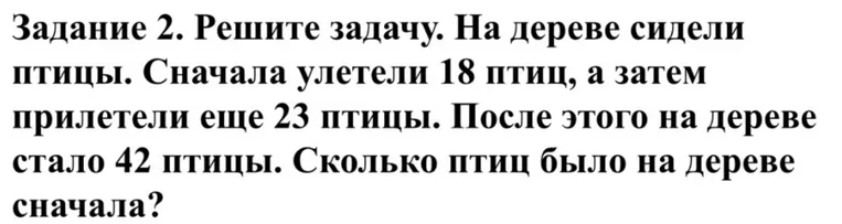 Решите задачу. На дереве сидели птицы. Сначала улетели 18 птиц, а затем прилетели еще 23 птицы. После этого на дереве стало 42 птицы. Сколько птиц было на дереве сначала?