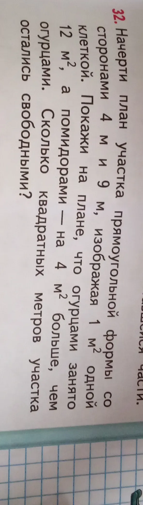 Начерти план участка прямоугольной формы со сторонами 4 м и 9 м, изображая 1 м² одной клеткой. Покажи на плане, что огурцами занято 12 м², а помидорами — на 4 м² больше, чем огурцами. Сколько квадратных метров участка остались свободными?