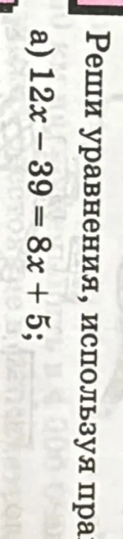 Реши уравнение: $12x - 39 = 8x + 5$