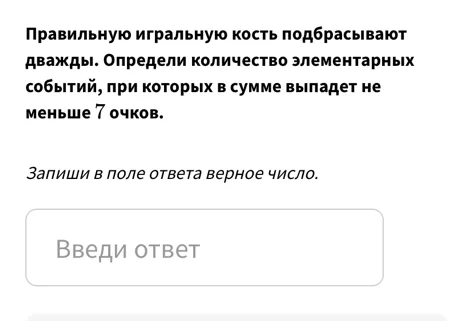 Определи количество элементарных событий, при которых в сумме выпадет не меньше 7 очков при подбрасывании игральной кости дважды.