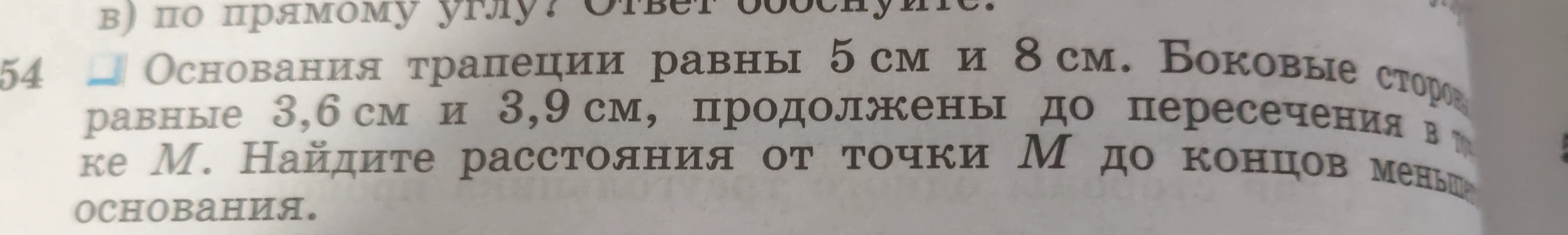 Основания трапеции равны 5 см и 8 см. Боковые стороны равны 3,6 см и 3,9 см, продолжены до пересечения в точке М. Найдите расстояния от точки М до концов меньшего основания.