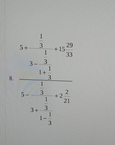 Вычислить значение выражения 8. $5+\frac{1}{3-\frac{1}{1+\frac{1}{3}}}+15\frac{29}{33} \div 5-\frac{1}{3+\frac{1}{1-\frac{1}{3}}}+2\frac{2}{21}$