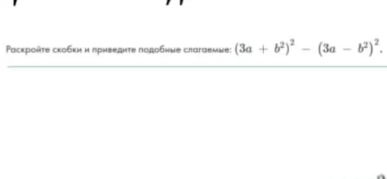 Раскройте скобки и приведите подобные слагаемые: $(3a + b^2)^2 - (3a - b^2)^2$