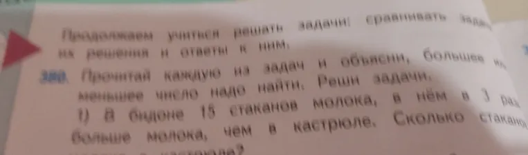 Прочитай каждую из задач и объясни, большее или меньшее число надо найти. Реши задачи. 1) В бидоне 15 стаканов молока, в нём в 3 раза больше молока, чем в кастрюле. Сколько стаканов молока в кастрюле?