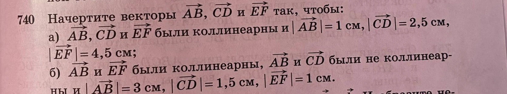 740 Начертите векторы AB, CD и EF так, чтобы: а) AB, CD и EF были коллинеарны и |AB|=1 см, |CD|=2,5 см, |EF|=4,5 см; б) AB и EF были коллинеарны, AB и CD были не коллинеарны и |AB|=3 см, |CD|=1,5 см, |EF|=1 см.