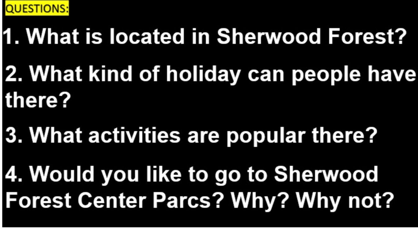 1. What is located in Sherwood Forest? 2. What kind of holiday can people have there? 3. What activities are popular there? 4. Would you like to go to Sherwood Forest Center Parcs? Why? Why not?