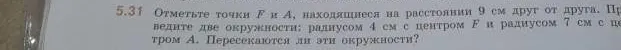 5.31 Отметьте точки F и A, находящиеся на расстоянии 9 см друг от друга. Проведите две окружности: радиусом 4 см с центром F и радиусом 7 см с центром A. Пересекаются ли эти окружности?