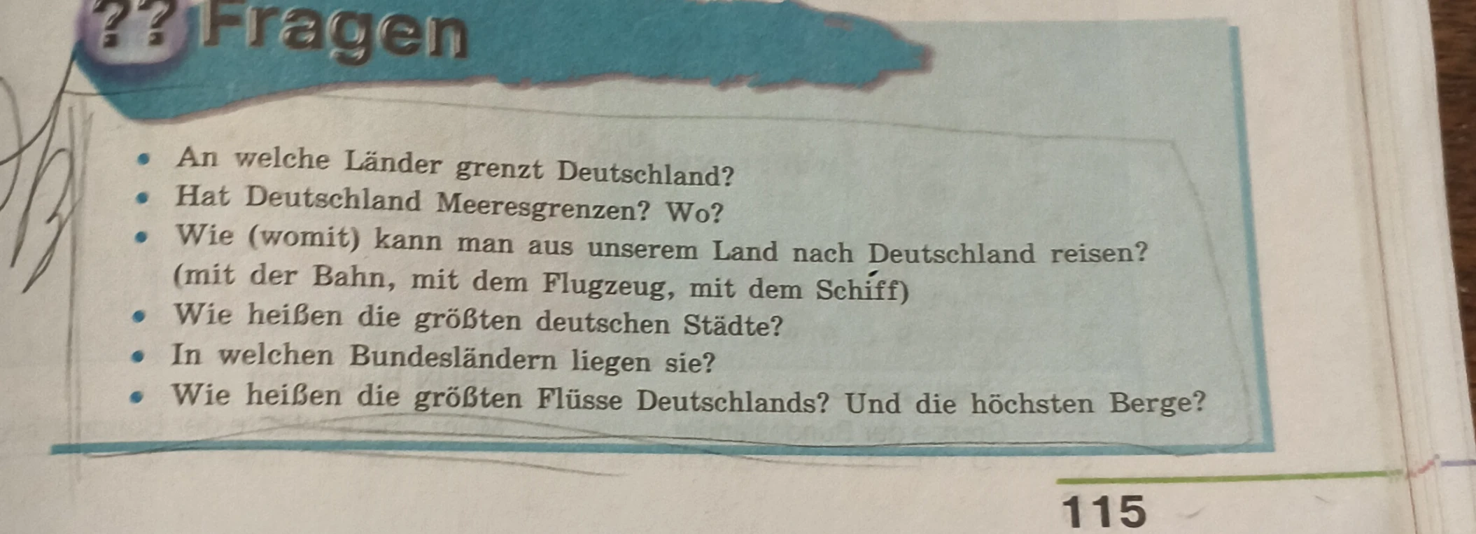 An welche Länder grenzt Deutschland? Hat Deutschland Meeresgrenzen? Wo? Wie (womit) kann man aus unserem Land nach Deutschland reisen? Wie heißen die größten deutschen Städte? In welchen Bundesländern liegen sie? Wie heißen die größten Flüsse Deutschlands? Und die höchsten Berge?