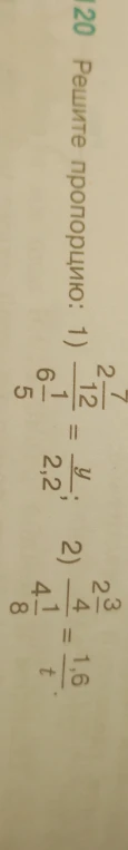Решите пропорцию: 1) 7 2/12 / 6 1/5 = y / 2,2; 2) 2 3/4 / 4 1/8 = 1,6 / t