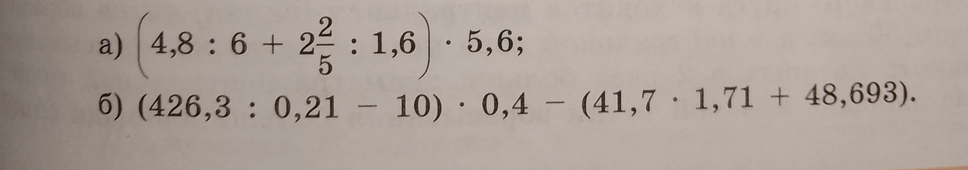 а) (4,8 : 6 + 2 2/5 : 1,6) * 5,6; б) (426,3 : 0,21 - 10) * 0,4 - (41,7 * 1,71 + 48,693).