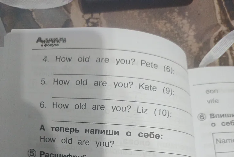 4. How old are you? Pete (6): ... 5. How old are you? Kate (9): ... 6. How old are you? Liz (10): ... А теперь напиши о себе: How old are you?