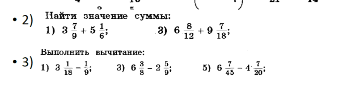 Найти значение суммы: 1) 3 7/9 + 5 1/6; 3) 6 8/12 + 9 7/18. Выполнить вычитание: 1) 3 1/18 - 1/9; 3) 6 3/8 - 2 5/9; 5) 6 7/45 - 4 7/20