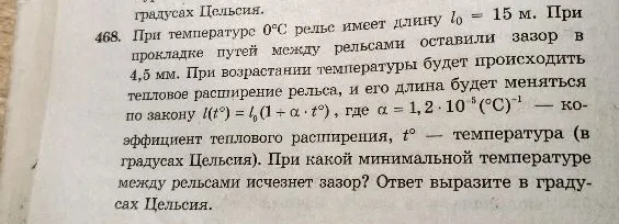 468. При температуре 0°C рельс имеет длину l₀ = 15 м. При прокладке путей между рельсами оставили зазор в 4,5 мм. При какой минимальной температуре между рельсами исчезнет зазор?
