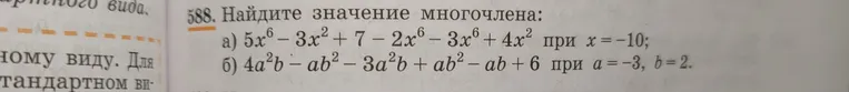 588. Найдите значение многочлена: а) 5x^6 - 3x^2 + 7 - 2x^6 - 3x^6 + 4x^2 при x = -10; б) 4a^2b - ab^2 - 3a^2b + ab^2 - ab + 6 при a = -3, b = 2.