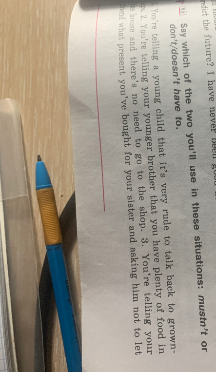 Say which of the two you'll use in these situations: mustn't or don't/doesn't have to.