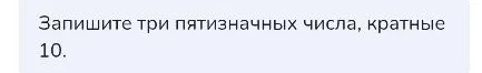 Запишите три пятизначных числа, кратные 10.