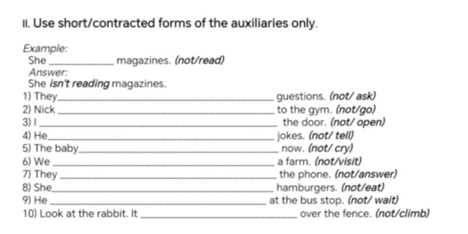 Use short/contracted forms of the auxiliaries only. 1) They ___ questions. (not/ask)...