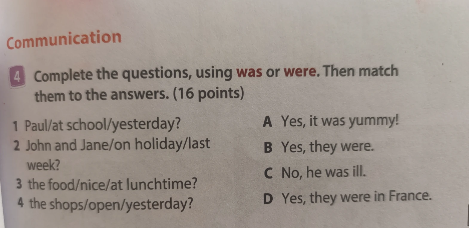 Complete the questions, using was or were. Then match them to the answers.