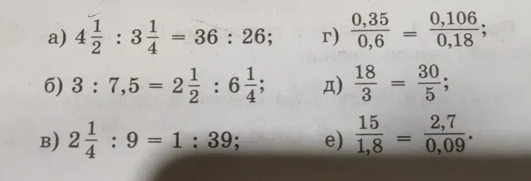 Проверьте, верны ли пропорции: а) 4 1/2 : 3 1/4 = 36 : 26; б) 3 : 7,5 = 2 1/2 : 6 1/4; в) 2 1/4 : 9 = 1 : 39; г) 0,35/0,6 = 0,106/0,18; д) 18/3 = 30/5; е) 15/1,8 = 2,7/0,09