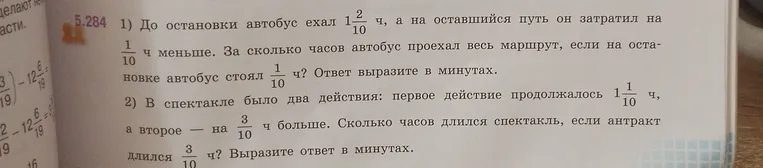 1) До остановки автобус ехал 1 2/10 ч, а на оставшийся путь он затратил на 1/10 ч меньше. За сколько часов автобус проехал весь маршрут, если на остановке автобус стоял 1/10 ч? Ответ выразите в минутах.