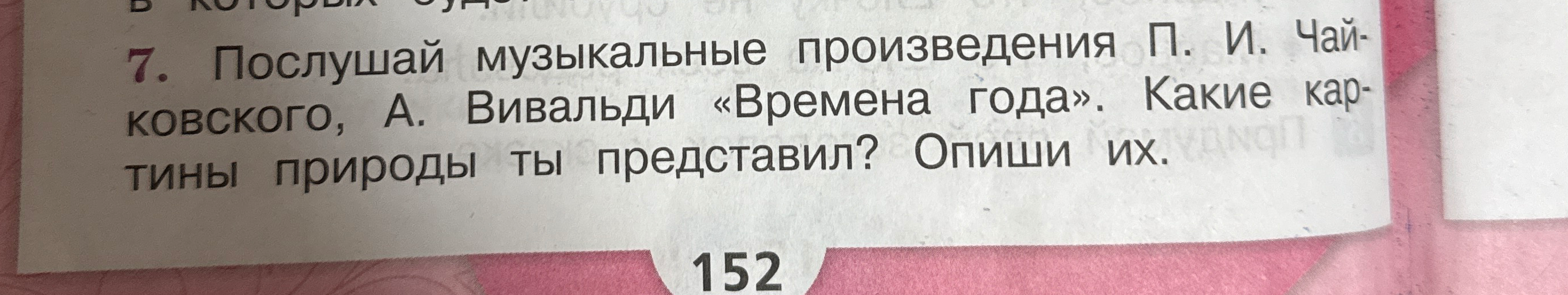 7. Послушай музыкальные произведения П. И. Чайковского, А. Вивальди «Времена года». Какие картины природы ты представил? Опиши их.
