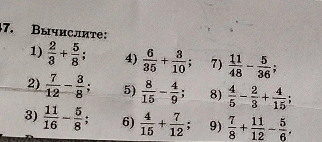 Вычислите: 1) 2/3 + 5/8; 2) 7/12 - 3/8; 3) 11/16 - 5/8; 4) 6/35 + 3/10; 5) 8/15 - 4/9; 6) 4/15 + 7/12; 7) 11/48 - 5/36; 8) 4/5 - 2/3 + 4/15; 9) 7/8 + 11/12 - 5/6.