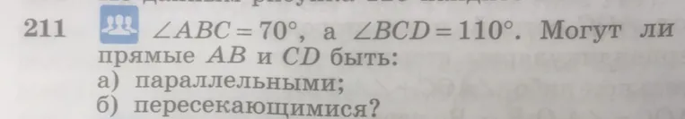 211 ∠ABC = 70°, а ∠BCD = 110°. Могут ли прямые AB и CD быть: а) параллельными; б) пересекающимися?