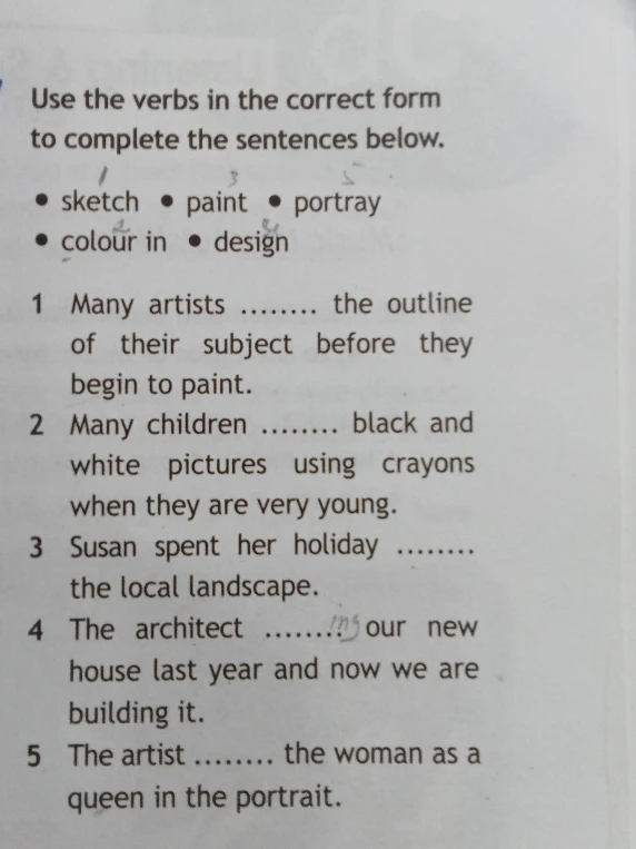 Use the verbs in the correct form to complete the sentences below: sketch, paint, portray, colour in, design.