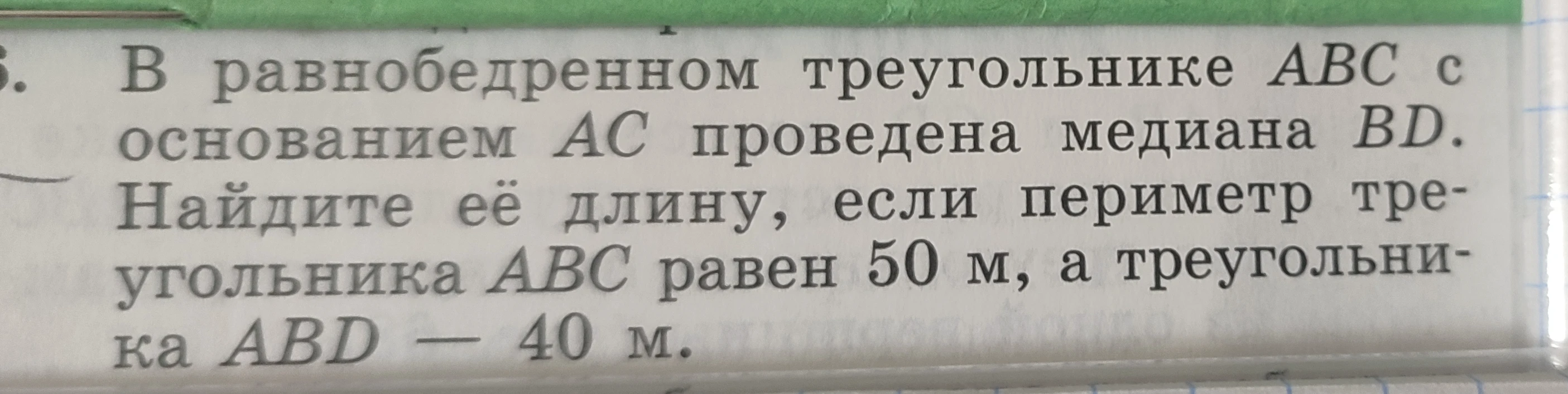 В равнобедренном треугольнике ABC с основанием AC проведена медиана BD. Найдите её длину, если периметр треугольника ABC равен 50 м, а треугольника ABD — 40 м.