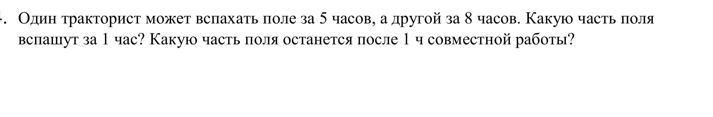 Один тракторист может вспахать поле за 5 часов, а другой за 8 часов. Какую часть поля вспашут за 1 час? Какую часть поля останется после 1 ч совместной работы?