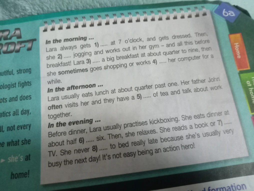 In the morning ... Lara always gets 1) ..... at 7 o'clock, and gets dressed. Then, she 2) ..... jogging and works out in her gym...