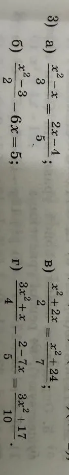 3) Решите уравнения: а) (x^2-x)/3 = (2x-4)/5; б) (x^2-3)/2 - 6x = 5; в) (x^2+2x)/2 = (x^2+24)/7; г) (3x^2+x)/4 - (2-7x)/5 = (3x^2+17)/10.