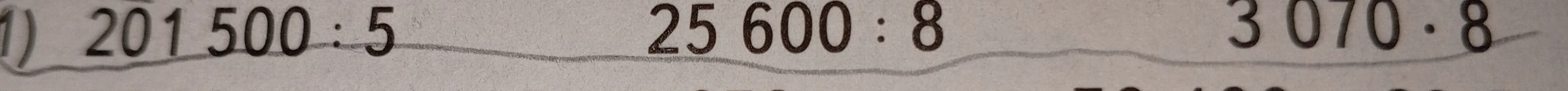 1) 201 500 : 5; 25 600 : 8; 3 070 * 8