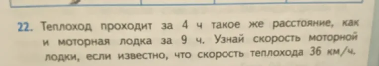Теплоход проходит за 4 ч такое же расстояние, как и моторная лодка за 9 ч. Узнай скорость моторной лодки, если известно, что скорость теплохода 36 км/ч.
