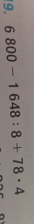 Вычислите значение выражения: 6800 - 1648 : 8 + 78 * 4
