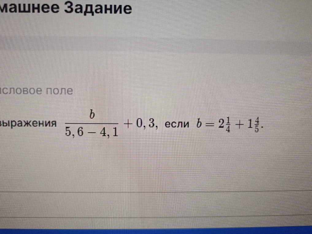 Найдите значение выражения b / (5,6 - 4,1) + 0,3, если b = 2 1/4 + 1 4/5