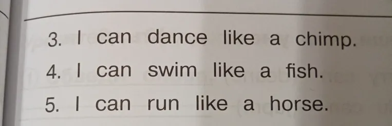 I can dance like a chimp. I can swim like a fish. I can run like a horse.