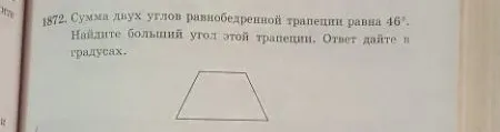 1872. Сумма двух углов равнобедренной трапеции равна 46°. Найдите больший угол этой трапеции. Ответ дайте в градусах.