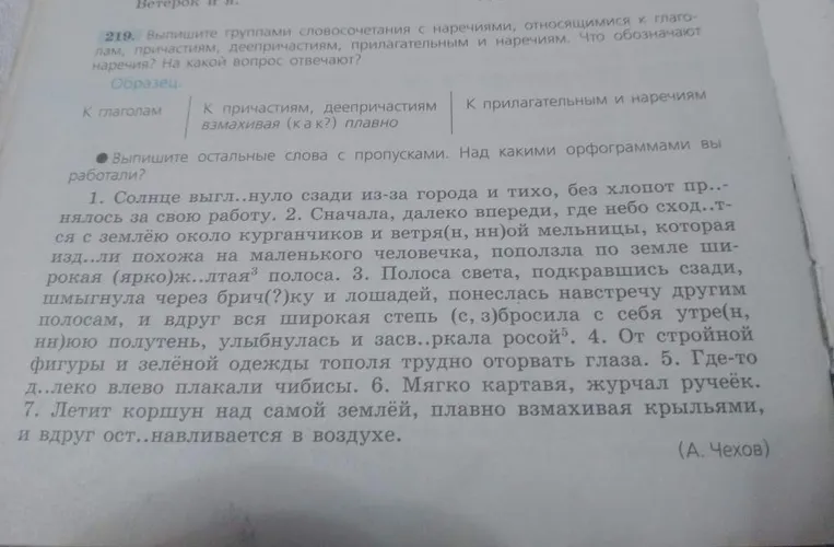 219. Выпишите группами словосочетания с наречиями, относящимися к глаголам, причастиям, деепричастиям, прилагательным и наречиям. Что обозначают наречия? На какой вопрос отвечают?