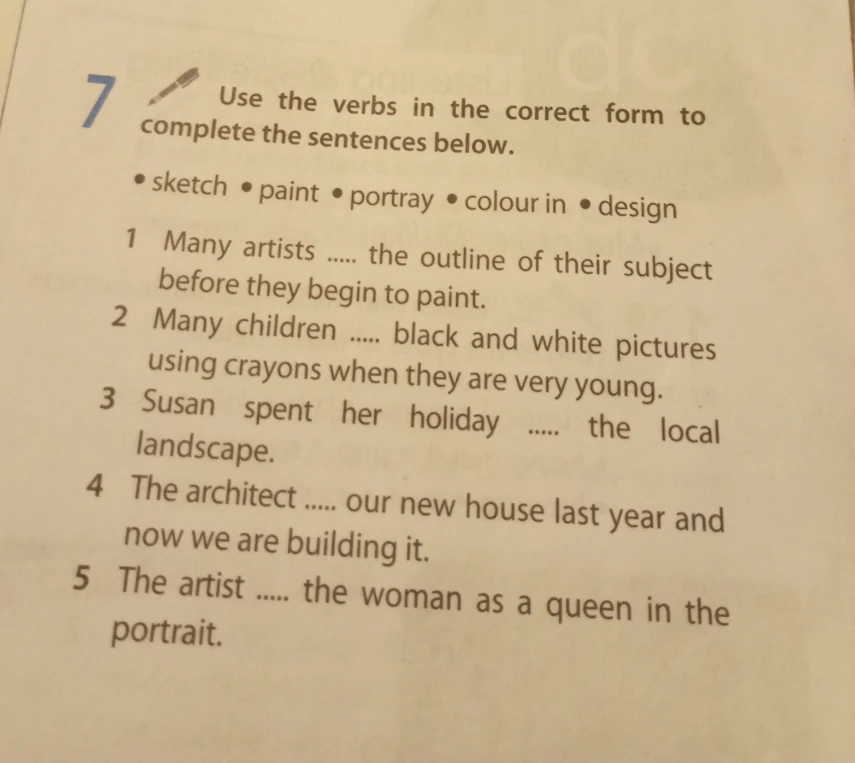 Use the verbs in the correct form to complete the sentences below: sketch, paint, portray, colour in, design