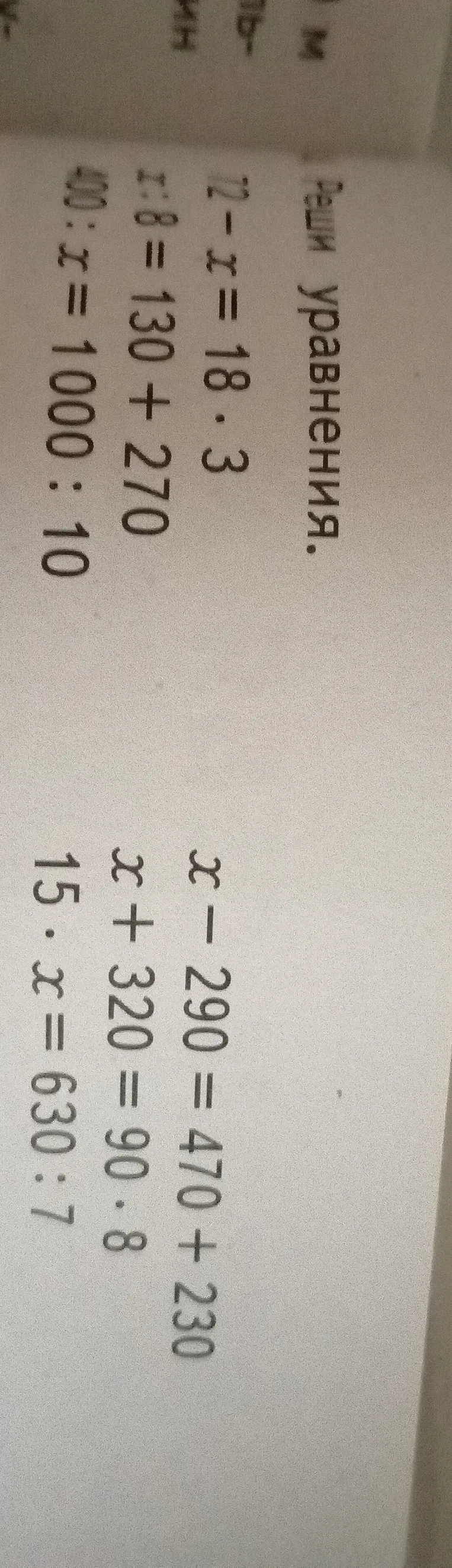 Реши уравнения: 72 - x = 18 * 3; x : 8 = 130 + 270; 400 : x = 1000 : 10; x - 290 = 470 + 230; x + 320 = 90 * 8; 15 * x = 630 : 7