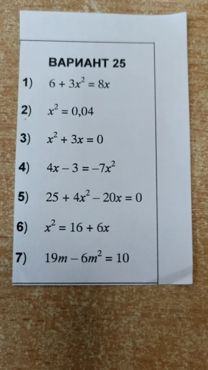 Решите уравнения: 1) 6 + 3x² = 8x, 2) x² = 0,04, 3) x² + 3x = 0, 4) 4x - 3 = -7x², 5) 25 + 4x² - 20x = 0, 6) x² = 16 + 6x, 7) 19m - 6m² = 10