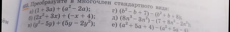 603. Преобразуйте в многочлен стандартного вида: а) (1 + 3a) + (a² - 2a); б) (2x² + 3x) + (-x + 4); в) (y² - 5y) + (5y - 2y²); г) (b² - b + 7) - (b² + b + 8); д) (8n³ - 3n²) - (7 + 8n³ - 2n²); е) (a² + 5a + 4) - (a² + 5a - 4).
