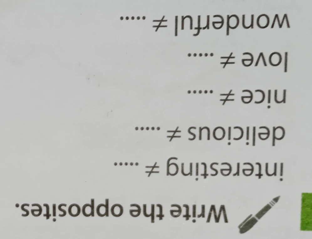 Write the opposites: interesting, delicious, nice, love, wonderful