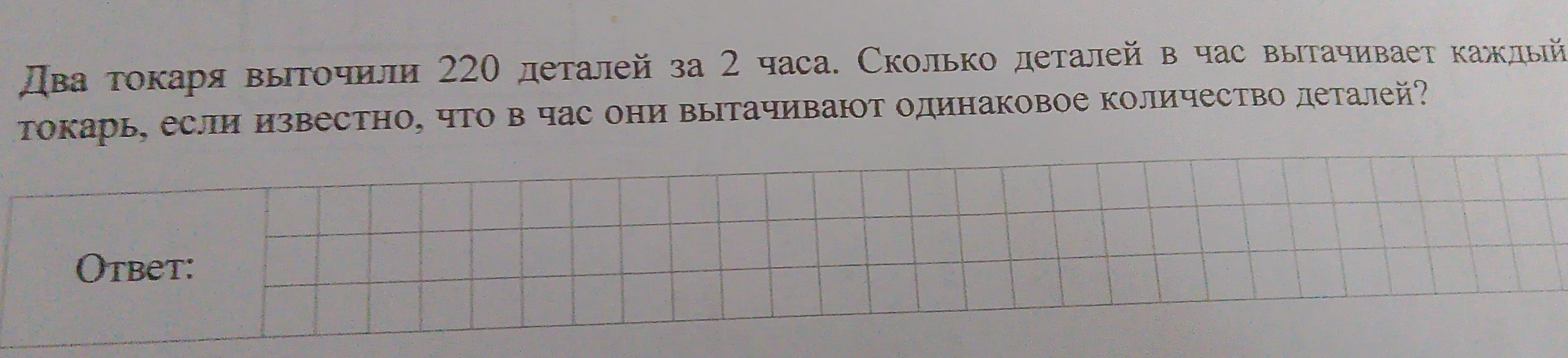 Два токаря выточили 220 деталей за 2 часа. Сколько деталей в час вытачивает каждый токарь, если известно, что в час они вытачивают одинаковое количество деталей?