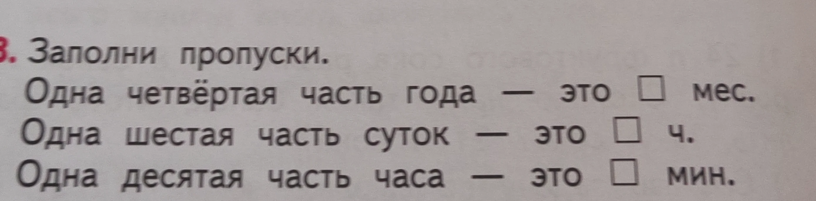 Заполни пропуски. Одна четвёртая часть года — это ... мес. Одна шестая часть суток — это ... ч. Одна десятая часть часа — это ... мин.